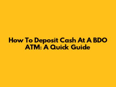 How To Deposit Cash At A BDO ATM: A Quick Guide