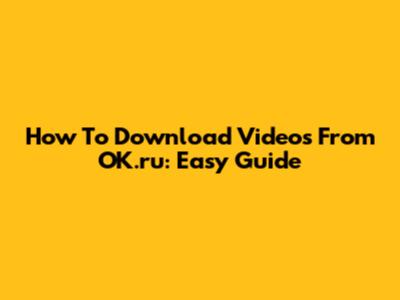 How To Download Videos From OK.ru: Easy Guide