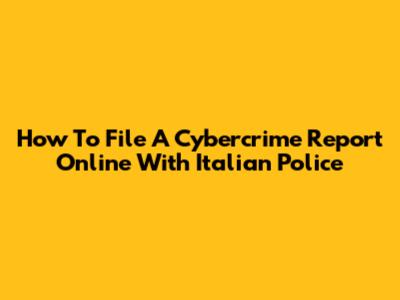 How To File A Cybercrime Report Online With Italian Police