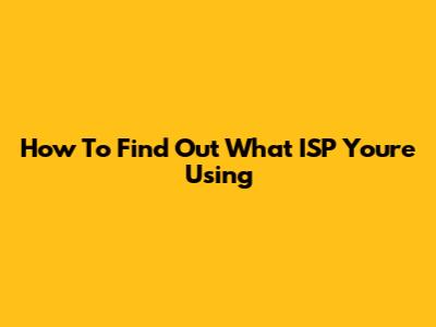 How To Find Out What ISP You're Using