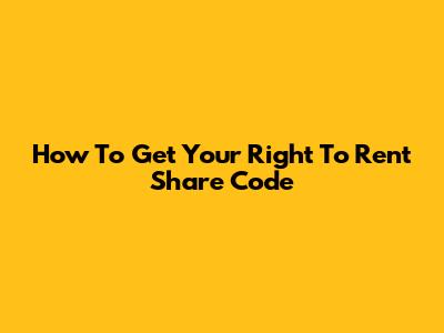 How To Get Your Right To Rent Share Code