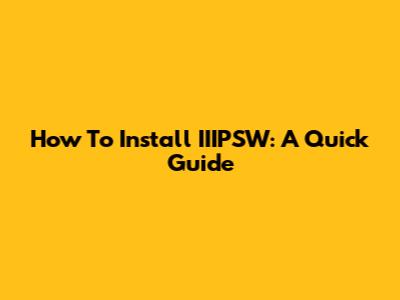 How To Install IIIPSW: A Quick Guide