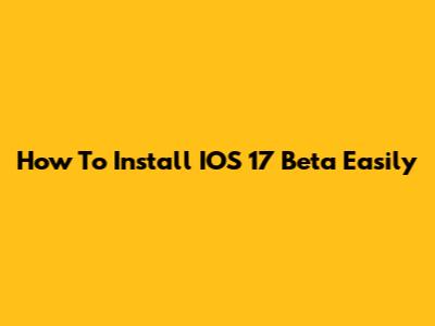 How To Install IOS 17 Beta Easily