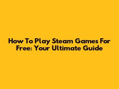 How To Play Steam Games For Free: Your Ultimate Guide