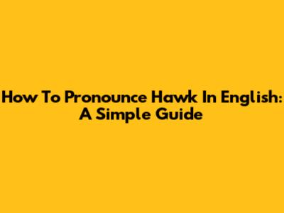 How To Pronounce "Hawk" In English: A Simple Guide