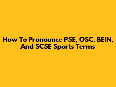How To Pronounce PSE, OSC, BEIN, And SCSE Sports Terms