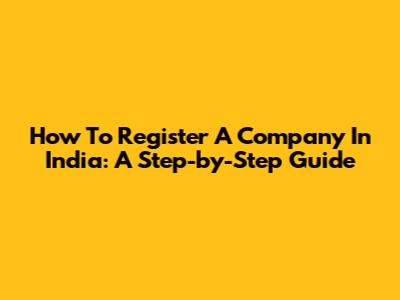 How To Register A Company In India: A Step-by-Step Guide