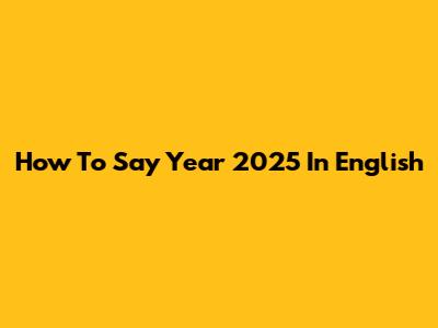 How To Say "Year 2025" In English