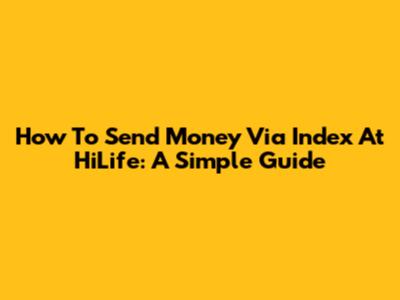 How To Send Money Via Index At HiLife: A Simple Guide