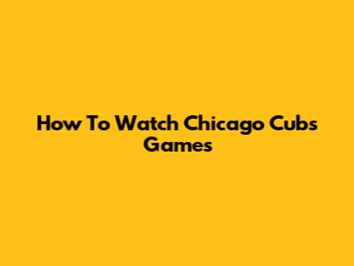 How To Watch Chicago Cubs Games