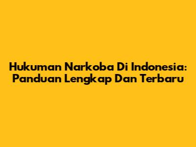 Hukuman Narkoba Di Indonesia: Panduan Lengkap Dan Terbaru