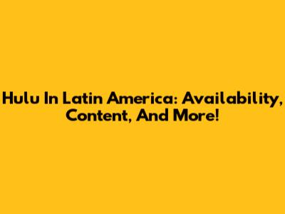 Hulu In Latin America: Availability, Content, And More!