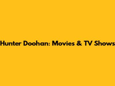 Hunter Doohan: Movies & TV Shows