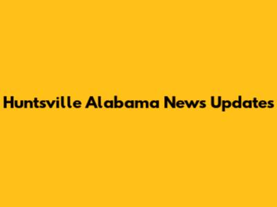 Huntsville Alabama News Updates