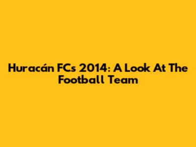 Huracán FC's 2014: A Look At The Football Team