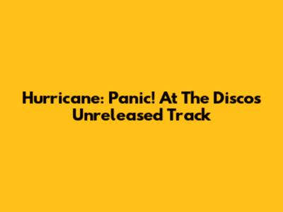 Hurricane: Panic! At The Disco's Unreleased Track