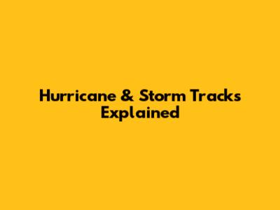 Hurricane & Storm Tracks Explained