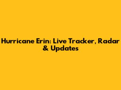 Hurricane Erin: Live Tracker, Radar & Updates