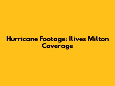 Hurricane Footage: Ilive's Milton Coverage