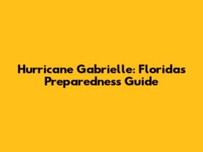 Hurricane Gabrielle: Florida's Preparedness Guide