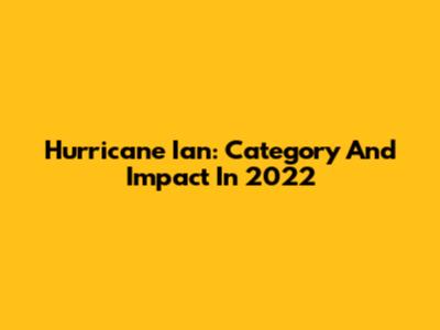 Hurricane Ian: Category And Impact In 2022