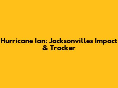 Hurricane Ian: Jacksonville's Impact & Tracker