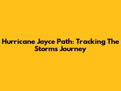Hurricane Joyce Path: Tracking The Storm's Journey