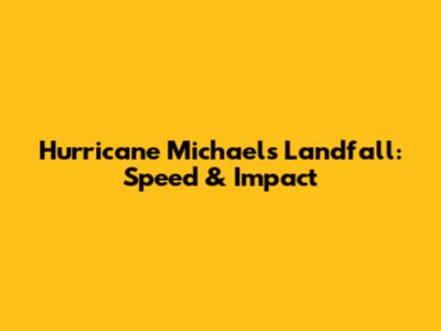 Hurricane Michael's Landfall: Speed & Impact