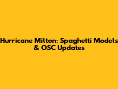 Hurricane Milton: Spaghetti Models & OSC Updates
