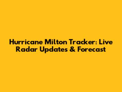 Hurricane Milton Tracker: Live Radar Updates & Forecast