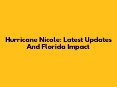 Hurricane Nicole: Latest Updates And Florida Impact