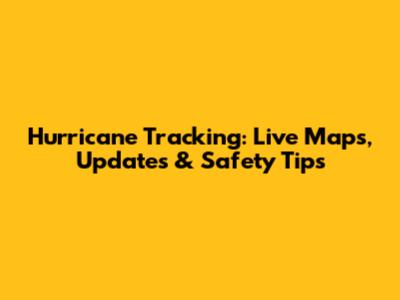 Hurricane Tracking: Live Maps, Updates & Safety Tips