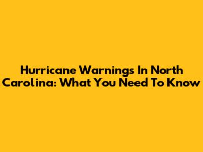 Hurricane Warnings In North Carolina: What You Need To Know