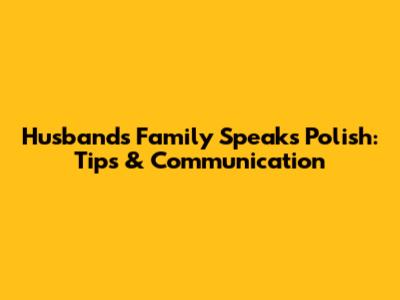 Husband's Family Speaks Polish: Tips & Communication