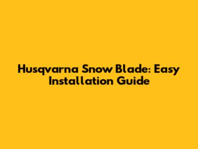 Husqvarna Snow Blade: Easy Installation Guide