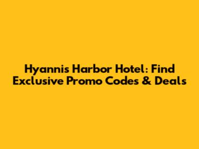 Hyannis Harbor Hotel: Find Exclusive Promo Codes & Deals
