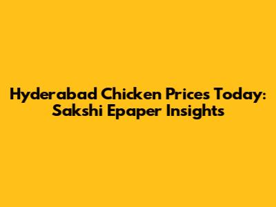 Hyderabad Chicken Prices Today: Sakshi Epaper Insights