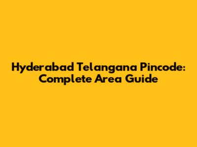 Hyderabad Telangana Pincode: Complete Area Guide