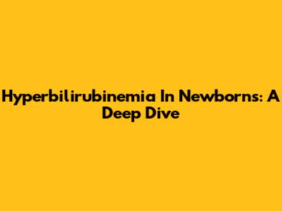 Hyperbilirubinemia In Newborns: A Deep Dive