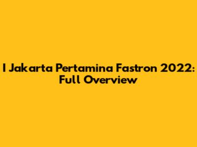 I Jakarta Pertamina Fastron 2022: Full Overview