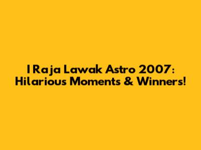 I Raja Lawak Astro 2007: Hilarious Moments & Winners!