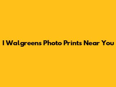 I Walgreens Photo Prints Near You