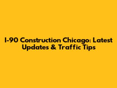 I-90 Construction Chicago: Latest Updates & Traffic Tips