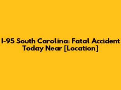 I-95 South Carolina: Fatal Accident Today Near [Location]
