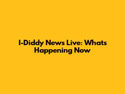 I-Diddy News Live: What's Happening Now