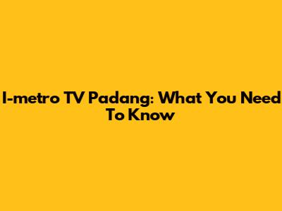 I-metro TV Padang: What You Need To Know