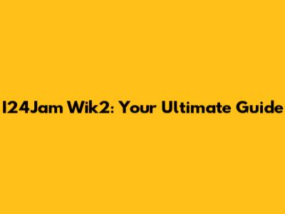 I24Jam Wik2: Your Ultimate Guide