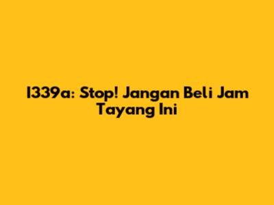 I339a: Stop! Jangan Beli Jam Tayang Ini