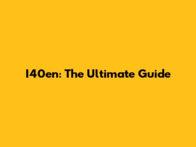 I40en: The Ultimate Guide