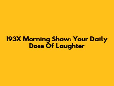 I93X Morning Show: Your Daily Dose Of Laughter